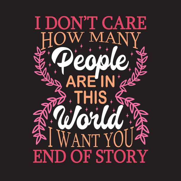 Пара цитат и слоган подойдут для футболки. I don 't care how many people are in this world I want you End of Story
. - Вектор,изображение