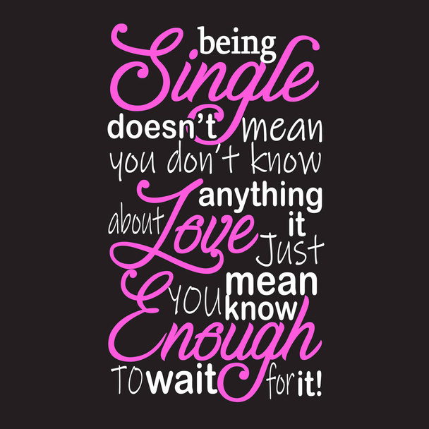 Single Quotes and Slogan good for T-Shirt. Being Single Doesn't mean You Don't Know Anything About Love It Just Mean You Know Enough to Wait For It! - Vector, Image