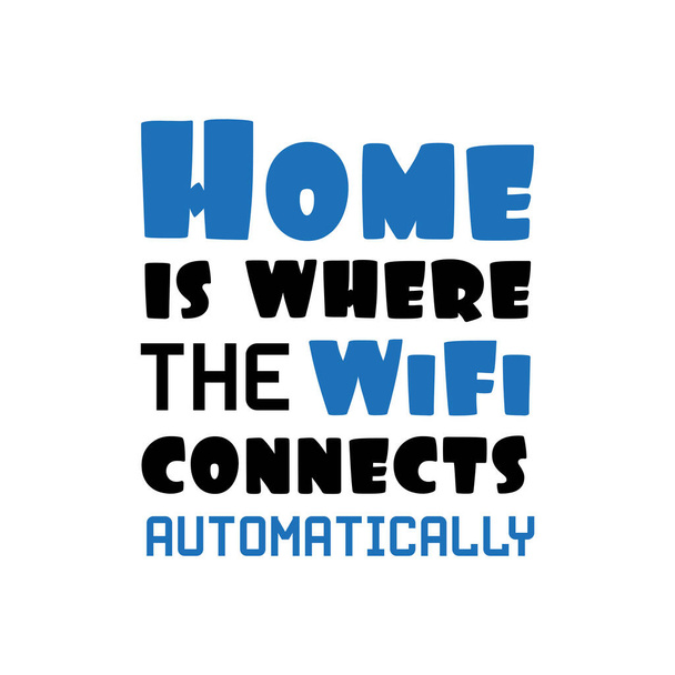 Otthon van, ahol a wifi automatikusan csatlakozik - vicces szöveg. Jó üdvözlőlap, poszter, banner, textil nyomat, és ajándék design. - Vektor, kép