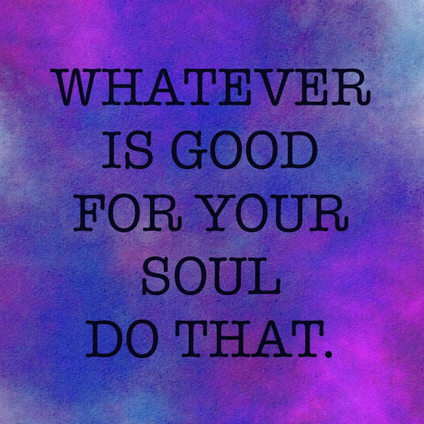 Inspirational Quote - Whatever is good for your soul do that with blue background - Foto, afbeelding