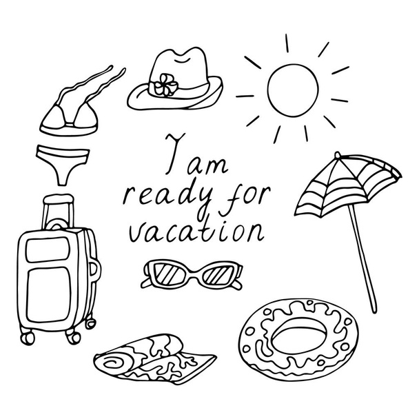 I am ready for vacation. Lettering with sunglasses, swimsuit, swim ring, sun hat, beach umbrella, towel, suitcase. Hand drawn vector illustration in black ink isolated outline. Doodle style. - Vektör, Görsel