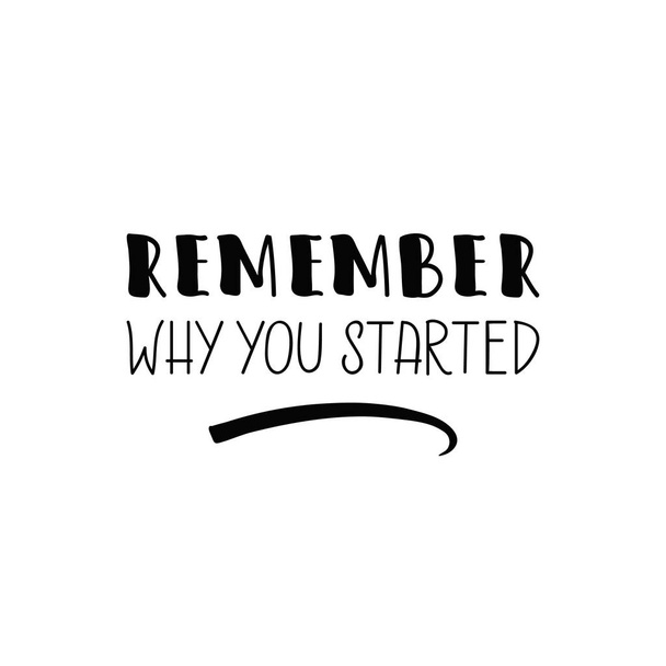 Remember why you started. Ink hand lettering. Modern brush calligraphy. Inspiration graphic design typography element. - Vector, Image