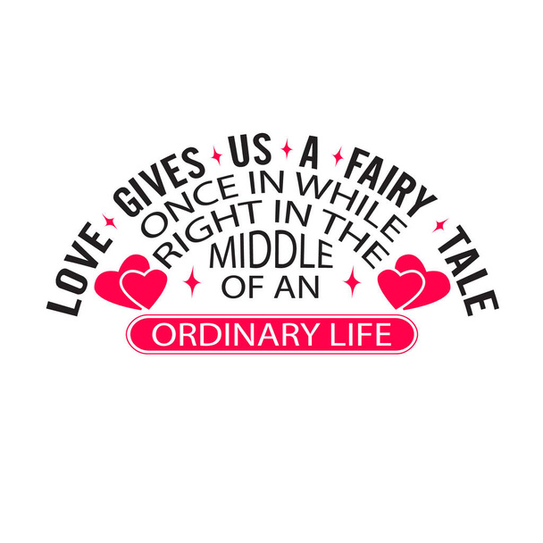 Wedding Quotes and Slogan good for T-Shirt. Love Gives Us A Fairy Tale Once in While Right in The Middle of An Ordinary Life. - Vector, Image