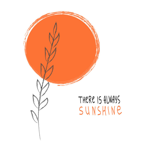 Handgezeichnete Illustration mit orangefarbener Sonne und botanischen Elementen mit dem Satz "Es gibt immer Sonnenschein". Modernes Design. Postkartenidee. Inspirierendes Konzept. - Vektor, Bild