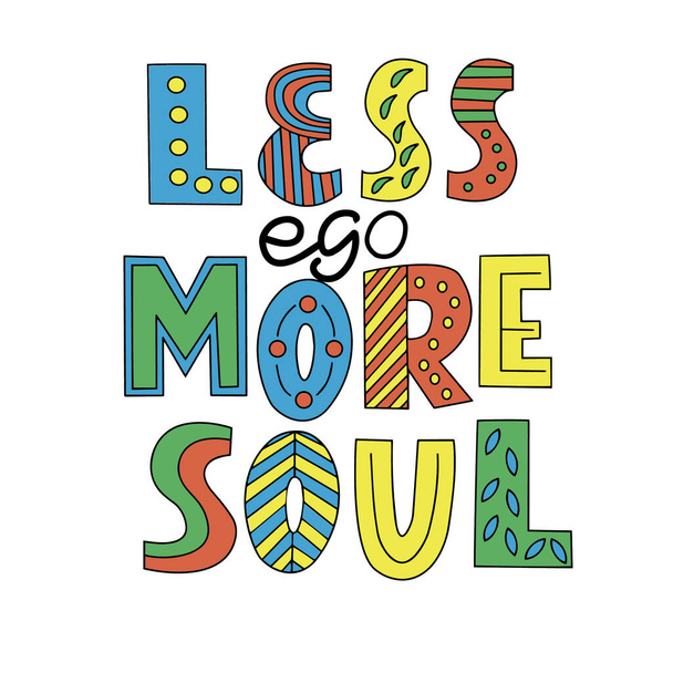 Motivational phrase - less ego more soul - in colorful letters on awhite background, in vector graphics. For design of postcards, posters, banners, inscriptions on t-shirts - Vector, Image