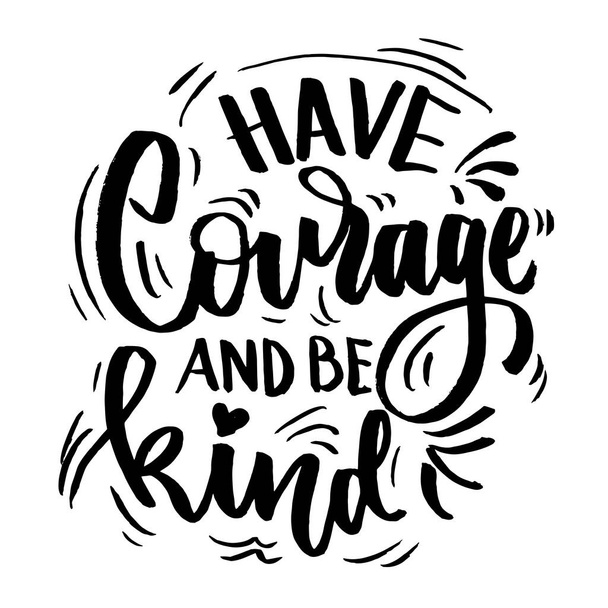 Have courage and be kind, motivational quotes, vector lettering, isolated background - Вектор, зображення