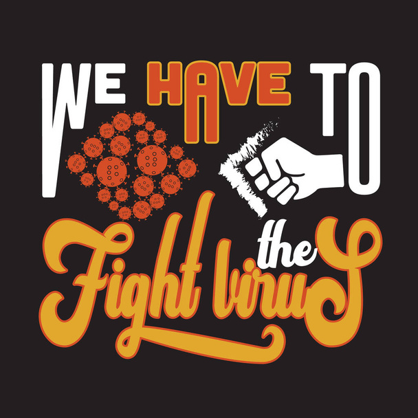 Virus Quotes and Slogan good for T-Shirt. We Have To Fight The Virus. - Vector, Image