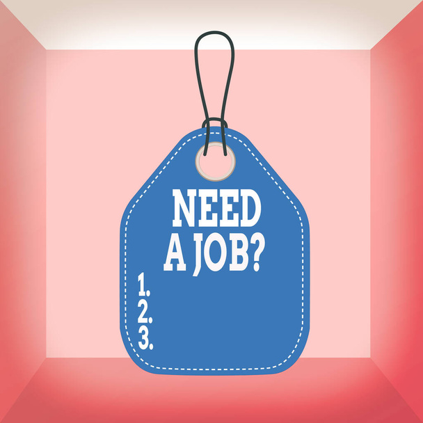 Conceptual hand writing showing Need A Job Question. Business photo text to recruit a demonstrating for specific duty role or function Empty tag colorful background label rectangle attach string. - Photo, Image