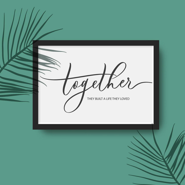 Together they built a life they loved - calligraphy poster in frame with palm leaves shadow. - Vetor, Imagem