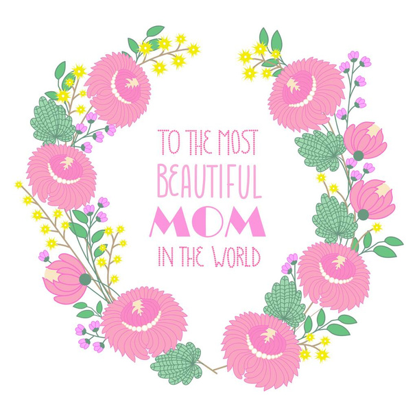 Mothers day card with quote : To the most beautiful mom in the world. Wreath of pink flowers. - Vector, Image