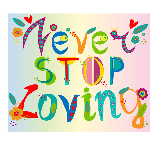 inscription never stop loving hand drawn doodle flowers with bright colored letters, T shirt print, postcard, banner design element - Photo, Image