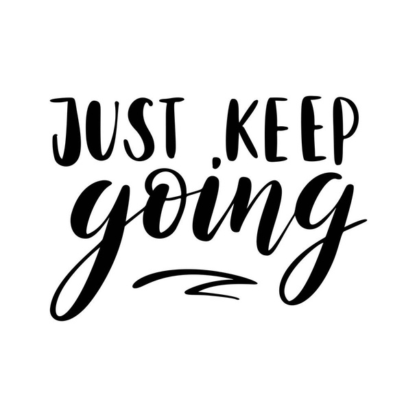Just keep going - vector quote. Life positive motivation quote for poster, card, t-shirt print. Graphic script lettering in ink calligraphy style. Vector illustration isolated on white background. - Vektori, kuva