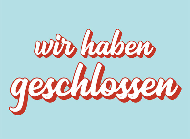 Hand sketched Wir haben geschlossen quote in German. Translated We are closed". Lettering for advertisement, announcement. - Vector, Image