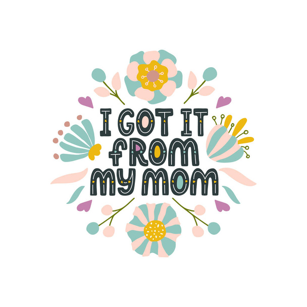 I got it from my mom. Vector lettering cute phrase about mother with floral elements. Artwork for greeting card, print, poster, banner design. - Wektor, obraz