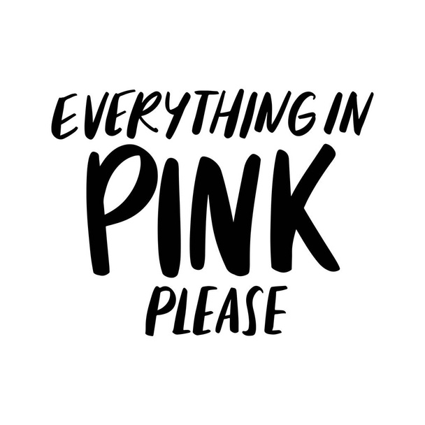 Everything in PINK please - Vector hand drawn lettering phrase. Modern brush calligraphy. - Διάνυσμα, εικόνα