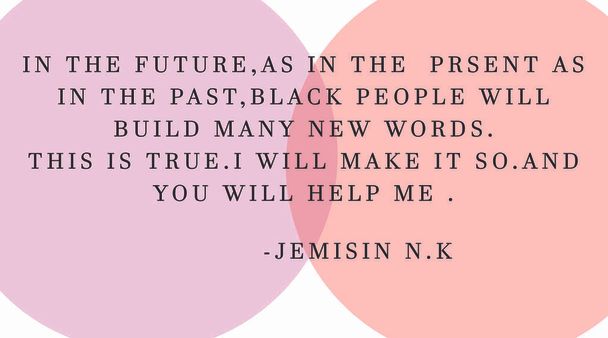 " Tulevaisuudessa, kuten tänäkin päivänä, mustat rakentavat monia uusia sanoja tämä on totta teen sen niin ja sinä autat minua jemisiini N .K:n avulla. " - Valokuva, kuva
