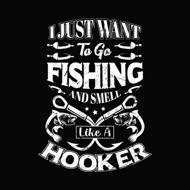 I just want to go Fishing and smell like a hooker - Fishing t shirts design,Vector graphic, typographic poster or t-shirt - Vector, Image