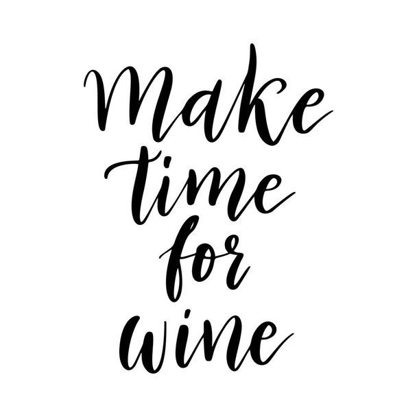 Make time for wine - vector quote. Positive funny saying for poster in cafe and bar, t shirt design. Graphic wine lettering in ink calligraphy style. Vector illustration isolated on white background. - Вектор, зображення