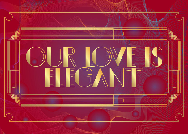 Art Deco Our Love is Elegant text. Decorative greeting card, sign with vintage letters. - Vector, Image