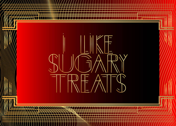 Art Deco I Like Sugary Treats tekst. Dekoracyjna kartka okolicznościowa, podpis z literami vintage. - Wektor, obraz