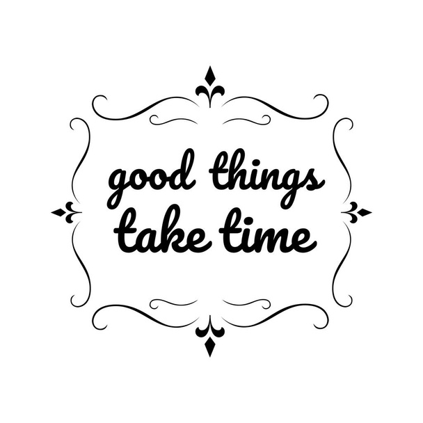 luxury styles positive quotes. good things take time. beauty elegant inspiring quote vector typography banner with swirl ornament design concept illustration stock - Vector, afbeelding