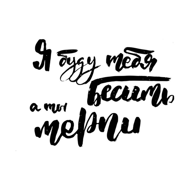 I will enrage you, and you endure. Russian motivation text. Humorous lettering for invitation and greeting card, prints and posters. Hand drawn grunge inscription, calligraphic design - Vector, Image