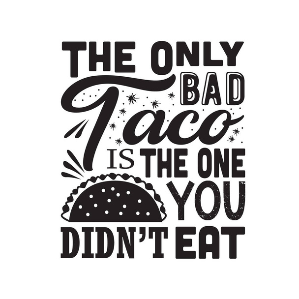 Taco Zitat. Der einzige schlechte Taco ist der, den du nicht gegessen hast - Vektor, Bild