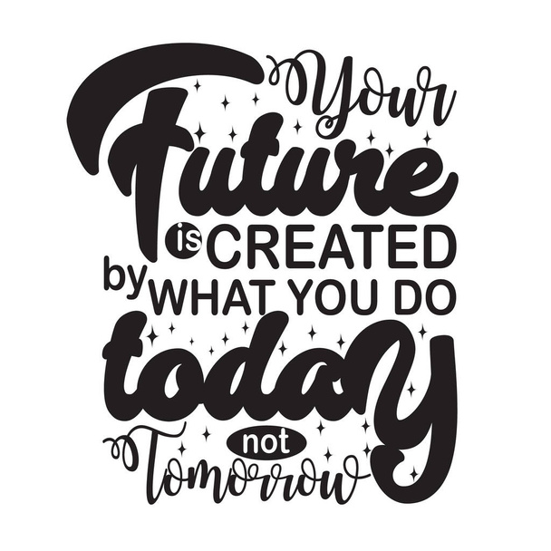 Motivation Slogan and Quote. Your future is created by what you do today - Vettoriali, immagini