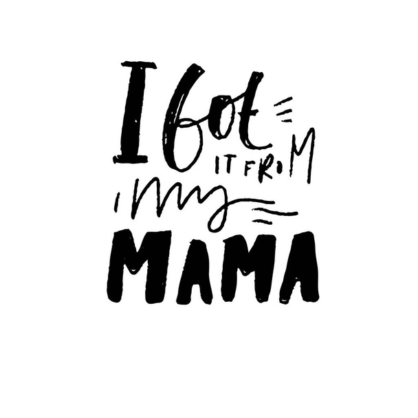 I got it from my mama. Hand lettering illustration for your design. Inspirational quote - Vektor, Bild