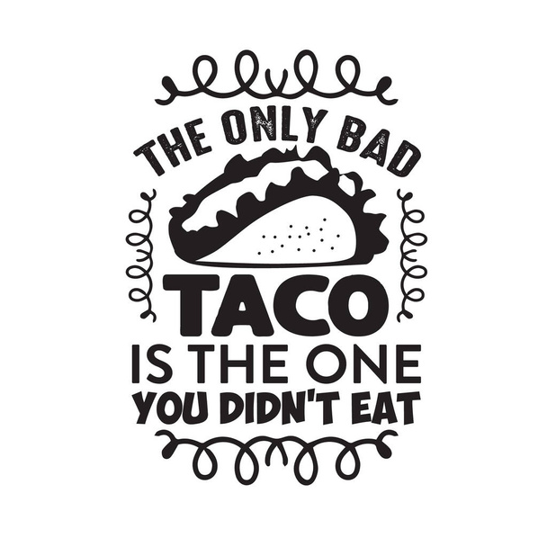 Funny Taco Citation et dire. Le seul mauvais taco est celui que tu n'as pas mangé. - Vecteur, image