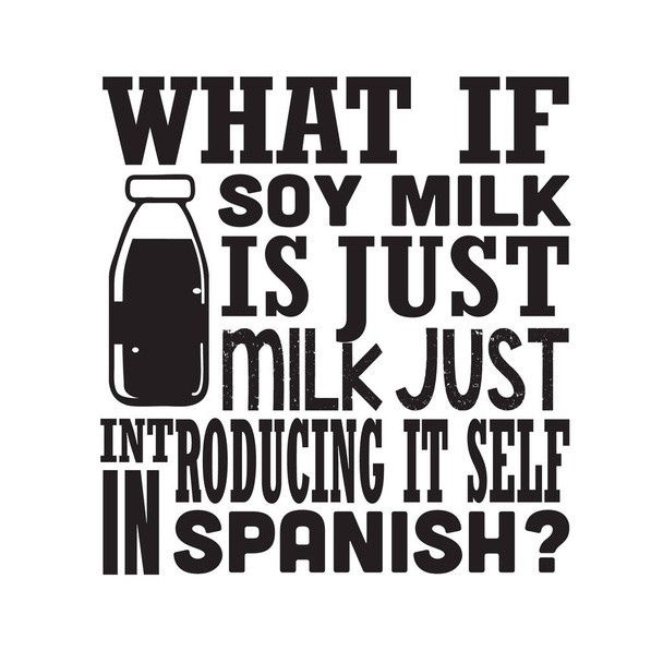 Milk Quote. What if soy milk is just milk. - Vector, Image