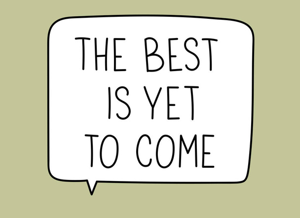 The best is yet to come inscription. Handwritten lettering illustration. Black vector text in speech bubble. Simple outline marker style. Imitation of conversation. - Vektor, obrázek