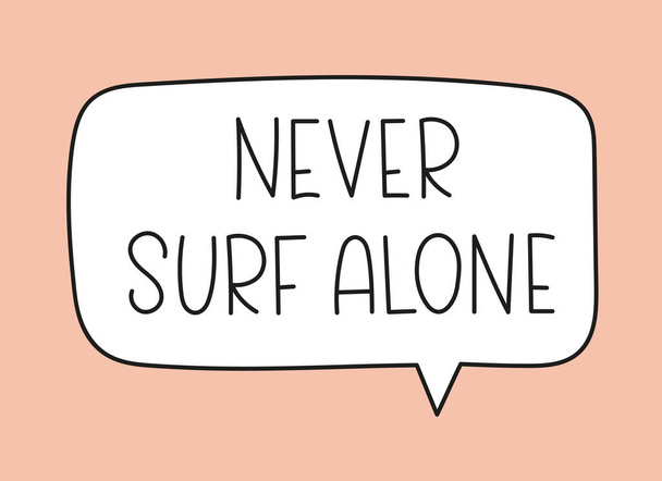 Never surf alone inscription. Handwritten lettering illustration. Black vector text in speech bubble. Simple outline marker style. Imitation of conversation. - Vector, Image
