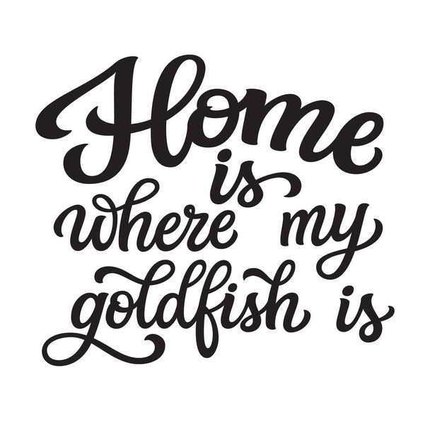 A minha casa é onde está o meu peixinho dourado. Mão lettering citação isolada no fundo branco. Tipografia vetorial para decorações de casa, t-shirts, cartazes, cartões, autocolantes, lojas de animais de estimação - Vetor, Imagem