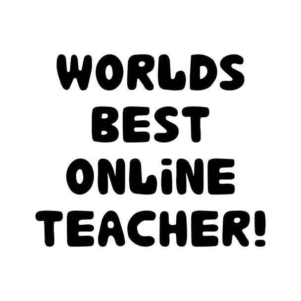 Worlds best online teacher. Education quote. Cute hand drawn doodle bubble lettering. Isolated on white. Vector stock illustration. - Vector, Image