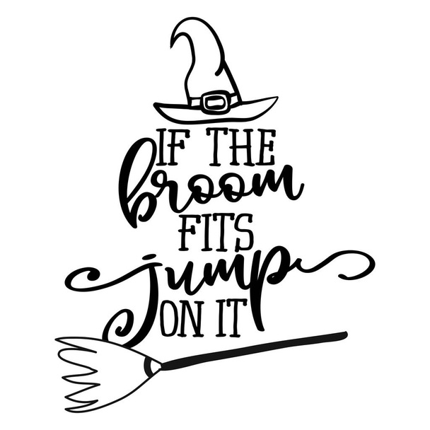 If the broom fits, jump on it - Halloween quote on white background with broom and witch hat. Good for t-shirt, mug, scrap booking, gift, printing press. Holiday quotes. Witch's hat, broom. - Вектор,изображение