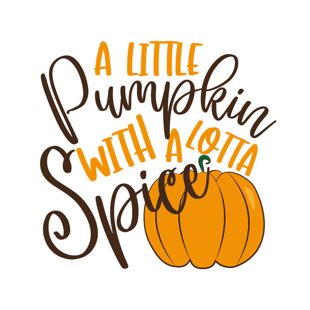 A Little Pumpkin With a Lotta Spice  - autumnal saying. Good for poster, banner, textile print, Thanksgiving decoration, greeting card. - Vector, Image
