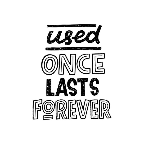 Used Once Lasts Forever famous lettering saying of environment pollution with single use plastic and nondegradable garbage. Hand drawn quote in eco friendly style. Go green phrase for banner, poster - Vector, Image