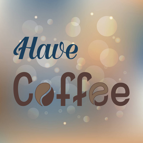 Hand lettering inspirational quote Have Coffee with blurry soft light bokeh background in beige, blue and golden colors - Vector, Image