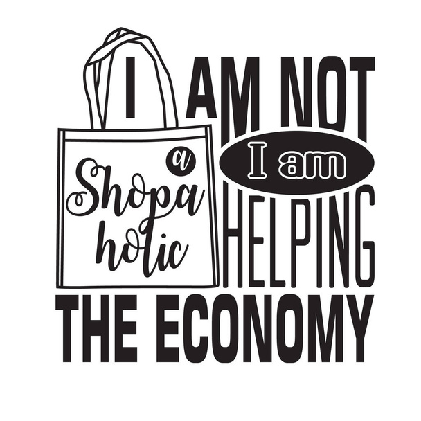 Shopping-Quoten und Slogan gut für T-Shirt. Ich bin kein Shopaholic, ich helfe der Wirtschaft. - Vektor, Bild
