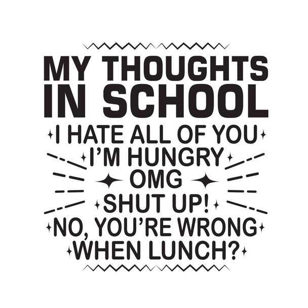 Koulu Lainaukset ja Slogan hyvä T-paita. Ajatukseni koulussa: Vihaan teitä kaikkia - Olen nälkäinen - OMG - Turpa kiinni! Ei, olet väärässä, kun lounas?. - Vektori, kuva