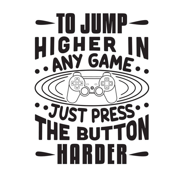 Gamer Lainaukset ja Slogan hyvä T-paita. Hypätä korkeammalle missä tahansa pelissä vain painamalla painiketta kovemmin. - Vektori, kuva