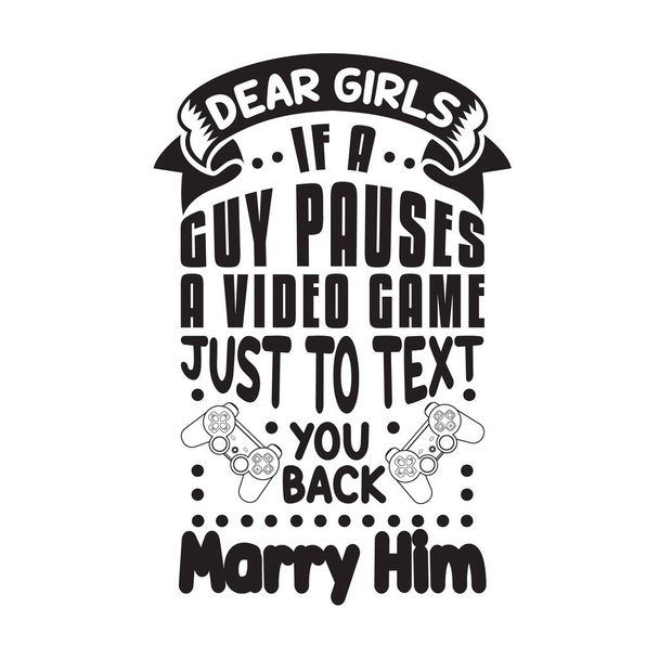 Gamer Quotes and Slogan good for T-Shirt. Queridas chicas, si un chico hace una pausa en un videojuego solo para enviarte un mensaje de texto. - Vector, imagen