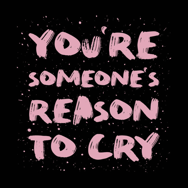 You're someone's reason to cry. Funny, mischievous and sarcastic quote, pink colored brush paint font, lettering composition over black background. Dark humor text art illustration. Hipster design. - Photo, Image