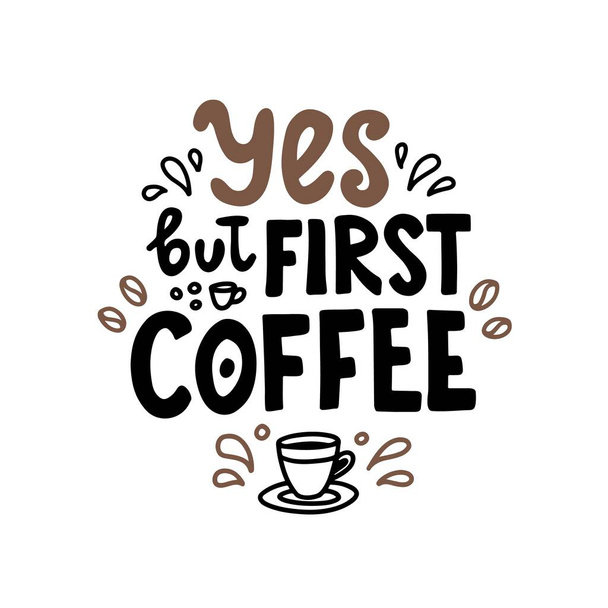 Yes but first coffee. Hand drawn lettering. Cute design for greeting card. Vector illustration - Vector, Image