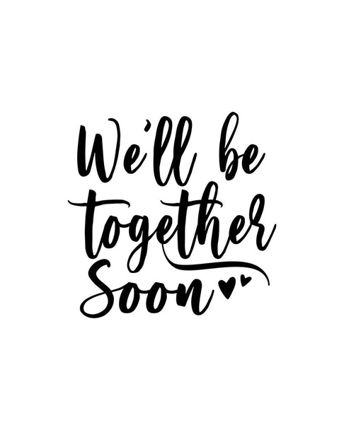 we'll be together soon. Hand drawn typography poster design. Premium Vector. - Vector, Image