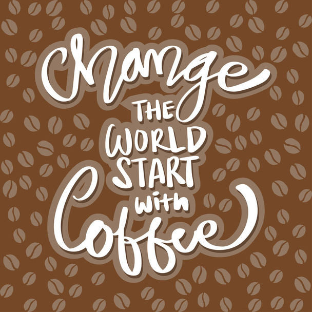 Change the world start with coffee. Quote typography. - Vector, Image