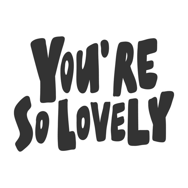 You are so lovely. Vector hand drawn illustration with cartoon lettering. Good as a sticker, video blog cover, social media message, gift cart, t shirt print design. - Διάνυσμα, εικόνα