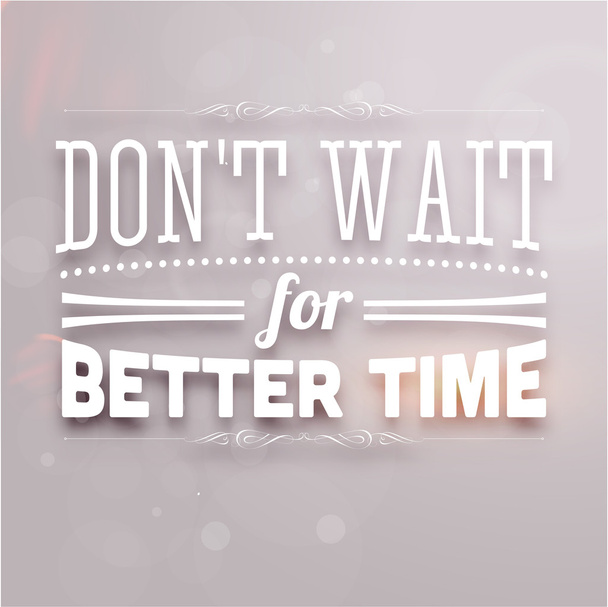 "Don't wait for better time" - Vector, afbeelding