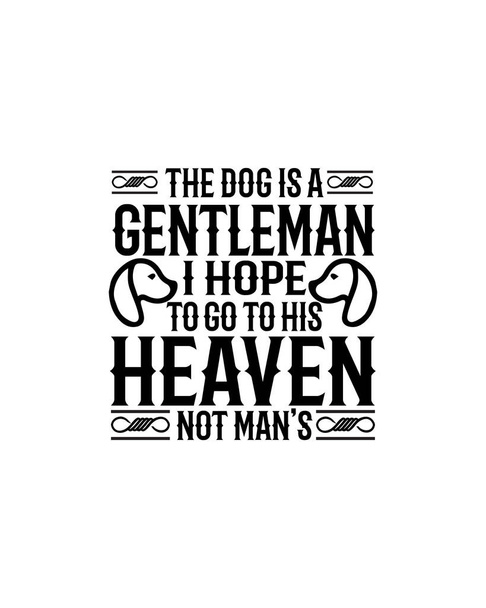 the dog is gentleman i hope to go his heaven not man 's.Hand drawn typography poster design. Вектор. - Вектор,изображение